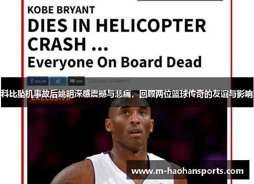 科比坠机事故后姚明深感震撼与悲痛，回顾两位篮球传奇的友谊与影响