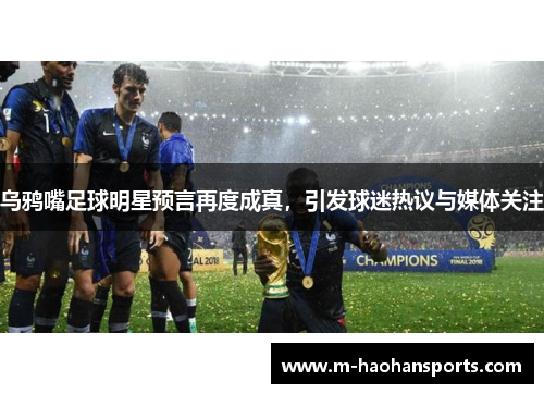 乌鸦嘴足球明星预言再度成真，引发球迷热议与媒体关注