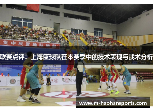 联赛点评：上海篮球队在本赛季中的技术表现与战术分析