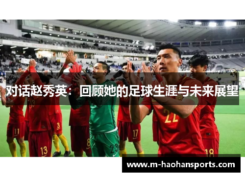 对话赵秀英：回顾她的足球生涯与未来展望