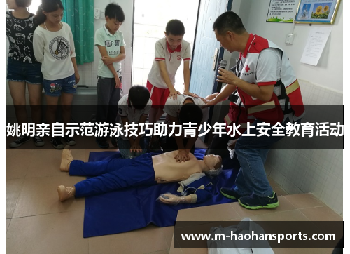 姚明亲自示范游泳技巧助力青少年水上安全教育活动