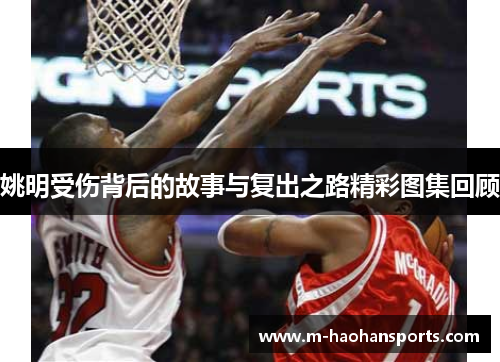 姚明受伤背后的故事与复出之路精彩图集回顾