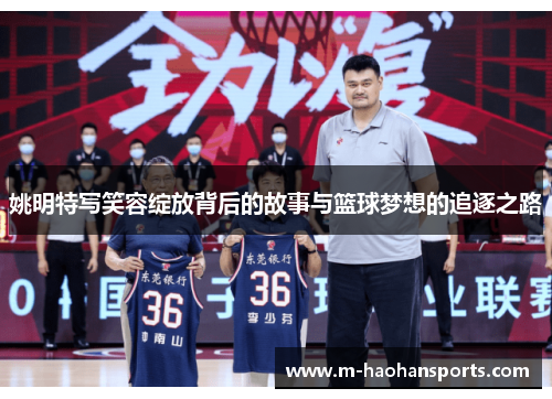 姚明特写笑容绽放背后的故事与篮球梦想的追逐之路