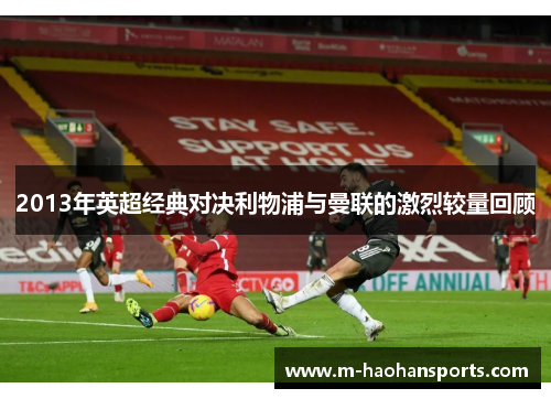 2013年英超经典对决利物浦与曼联的激烈较量回顾