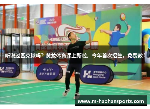 听说过匹克球吗？黄龙体育课上新啦，今年首次招生，免费教！